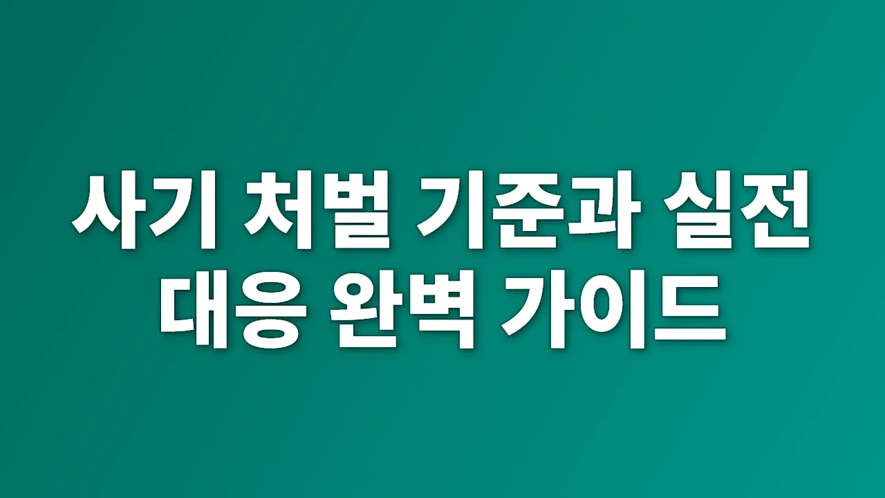 사기 처벌 기준과 실전 대응 완벽 가이드